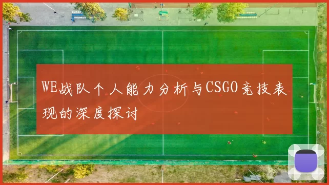 WE战队个人能力分析与CSGO竞技表现的深度探讨
