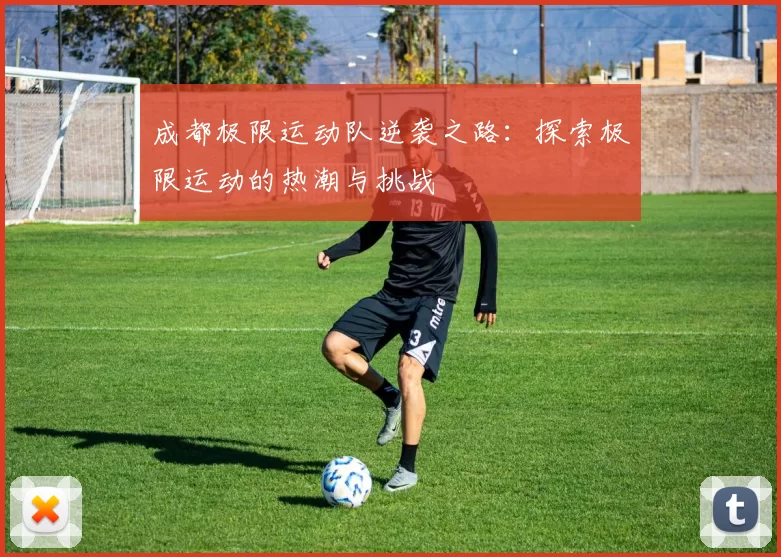 成都极限运动队逆袭之路：探索极限运动的热潮与挑战